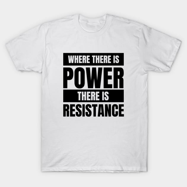 Where There is Power There is Resistance | Activism | Empowering Message T-Shirt by Everyday Inspiration